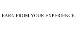EARN FROM YOUR EXPERIENCE trademark