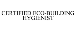 CERTIFIED ECO-BUILDING HYGIENIST trademark