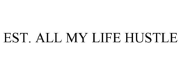 EST. ALL MY LIFE HUSTLE trademark