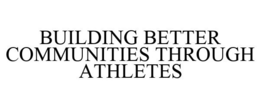BUILDING BETTER COMMUNITIES THROUGH ATHLETES trademark