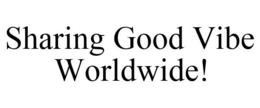 SHARING GOOD VIBE WORLDWIDE! trademark