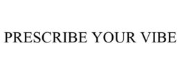 PRESCRIBE YOUR VIBE trademark