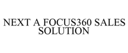 NEXT A FOCUS360 SALES SOLUTION trademark