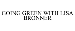 GOING GREEN WITH LISA BRONNER trademark