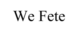 WE FETE trademark