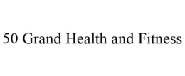 50 GRAND HEALTH AND FITNESS trademark