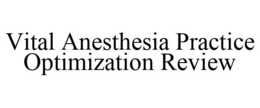 VITAL ANESTHESIA PRACTICE OPTIMIZATION REVIEW trademark