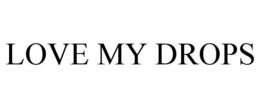 LOVE MY DROPS trademark