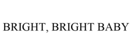 BRIGHT, BRIGHT BABY trademark
