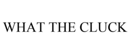 WHAT THE CLUCK trademark