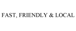 FAST, FRIENDLY & LOCAL trademark