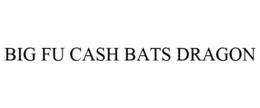 BIG FU CASH BATS DRAGON trademark