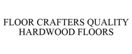 FLOOR CRAFTERS QUALITY HARDWOOD FLOORS trademark