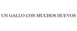 UN GALLO CON MUCHOS HUEVOS trademark