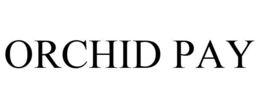 ORCHID PAY trademark