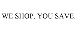 WE SHOP. YOU SAVE. trademark