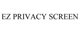 EZ PRIVACY SCREEN trademark