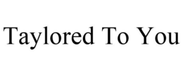 TAYLORED TO YOU trademark