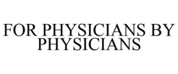 FOR PHYSICIANS BY PHYSICIANS trademark