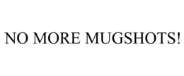 NO MORE MUGSHOTS! trademark