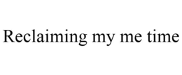 RECLAIMING MY ME TIME trademark