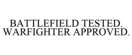 BATTLEFIELD TESTED. WARFIGHTER APPROVED. trademark