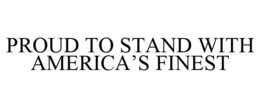 PROUD TO STAND WITH AMERICA'S FINEST trademark