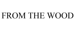 FROM THE WOOD trademark