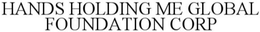 HANDS HOLDING ME GLOBAL FOUNDATION CORP trademark