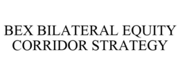 BEX BILATERAL EQUITY CORRIDOR STRATEGY trademark