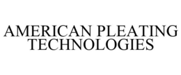 AMERICAN PLEATING TECHNOLOGIES trademark