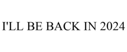 I'LL BE BACK IN 2024 trademark