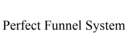 PERFECT FUNNEL SYSTEM trademark