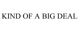 KIND OF A BIG DEAL trademark