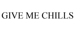 GIVE ME CHILLS trademark