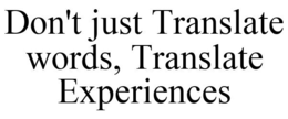 DON'T JUST TRANSLATE WORDS, TRANSLATE EXPERIENCES trademark
