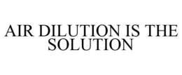 AIR DILUTION IS THE SOLUTION trademark