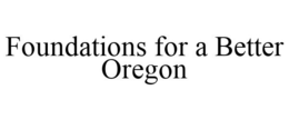FOUNDATIONS FOR A BETTER OREGON trademark