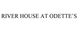 RIVER HOUSE AT ODETTE'S trademark