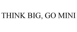 THINK BIG, GO MINI trademark