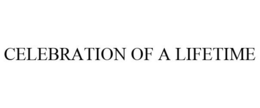 CELEBRATION OF A LIFETIME trademark