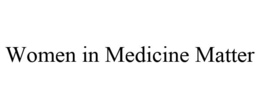 WOMEN IN MEDICINE MATTER trademark