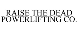 RAISE THE DEAD POWERLIFTING CO. trademark