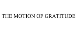 THE MOTION OF GRATITUDE trademark