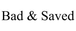 BAD & SAVED trademark