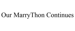 OUR MARRYTHON CONTINUES trademark