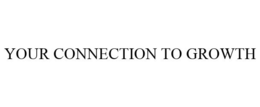 YOUR CONNECTION TO GROWTH trademark