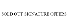 SOLD OUT SIGNATURE OFFERS trademark