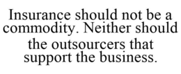 INSURANCE SHOULD NOT BE A COMMODITY. NEITHER SHOULD THE OUTSOURCERS THAT SUPPORT THE BUSINESS. trademark
