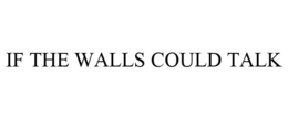 IF THE WALLS COULD TALK trademark